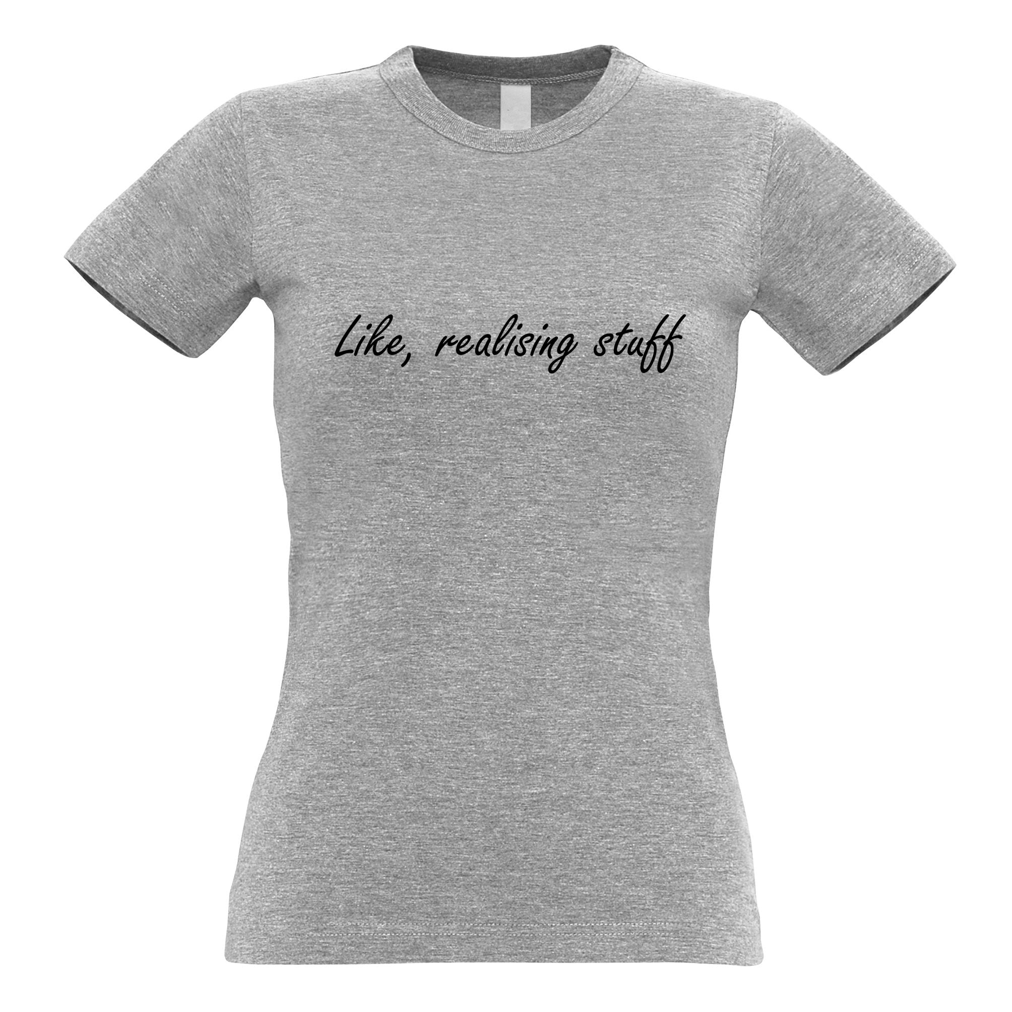 Novelty Womens T Shirt Like, Realising Stuff Slogan Tee