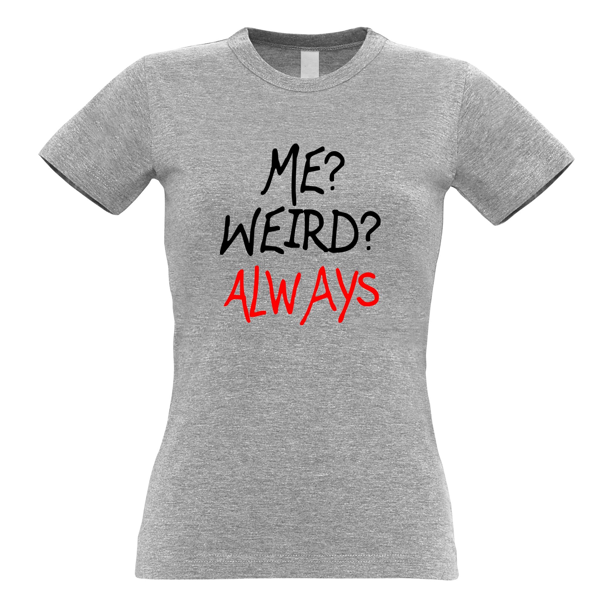 'Me? Weird? Always' Womens T Shirt