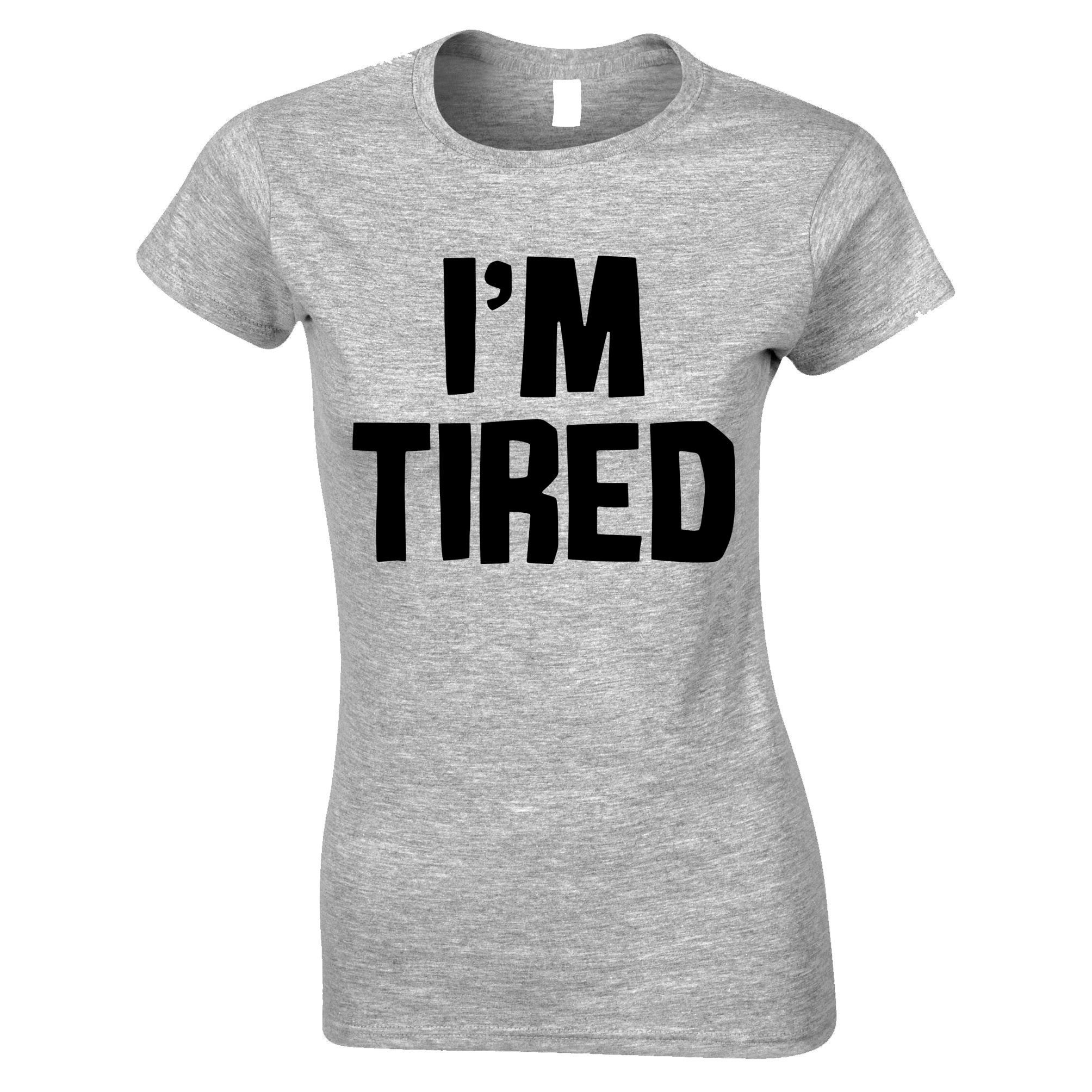 I'm Tired Womens T Shirt