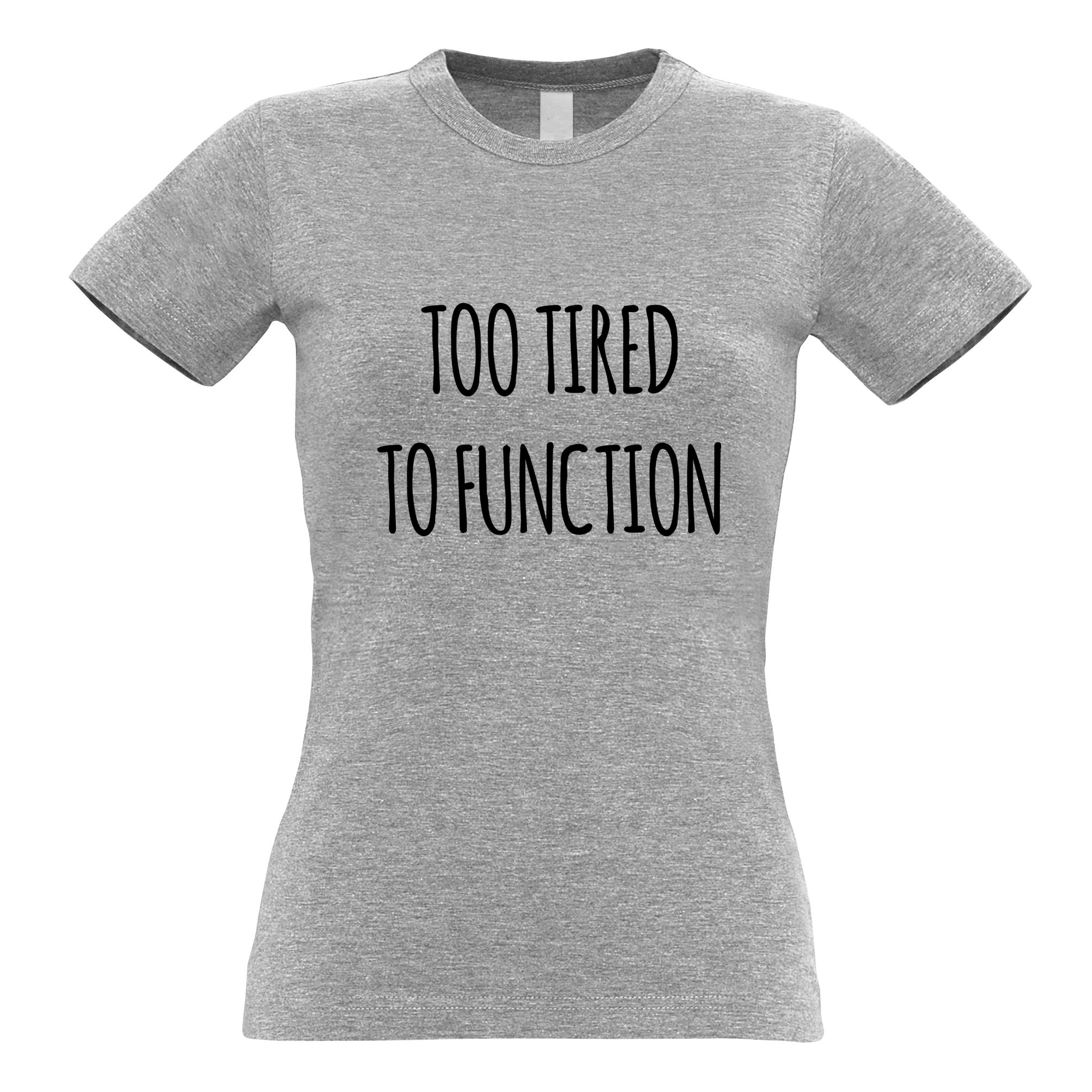 Too Tired To Function Womens T Shirt