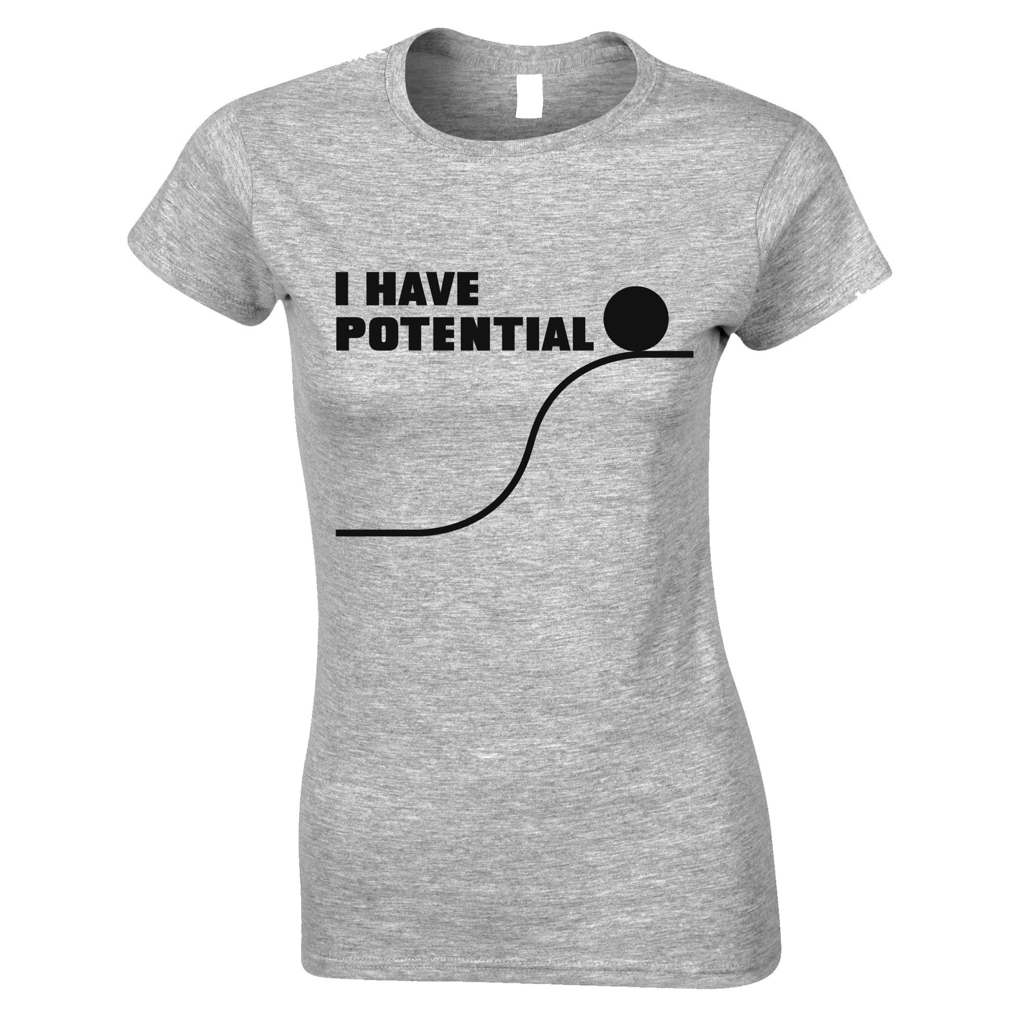 I Have Potential Womens T Shirt