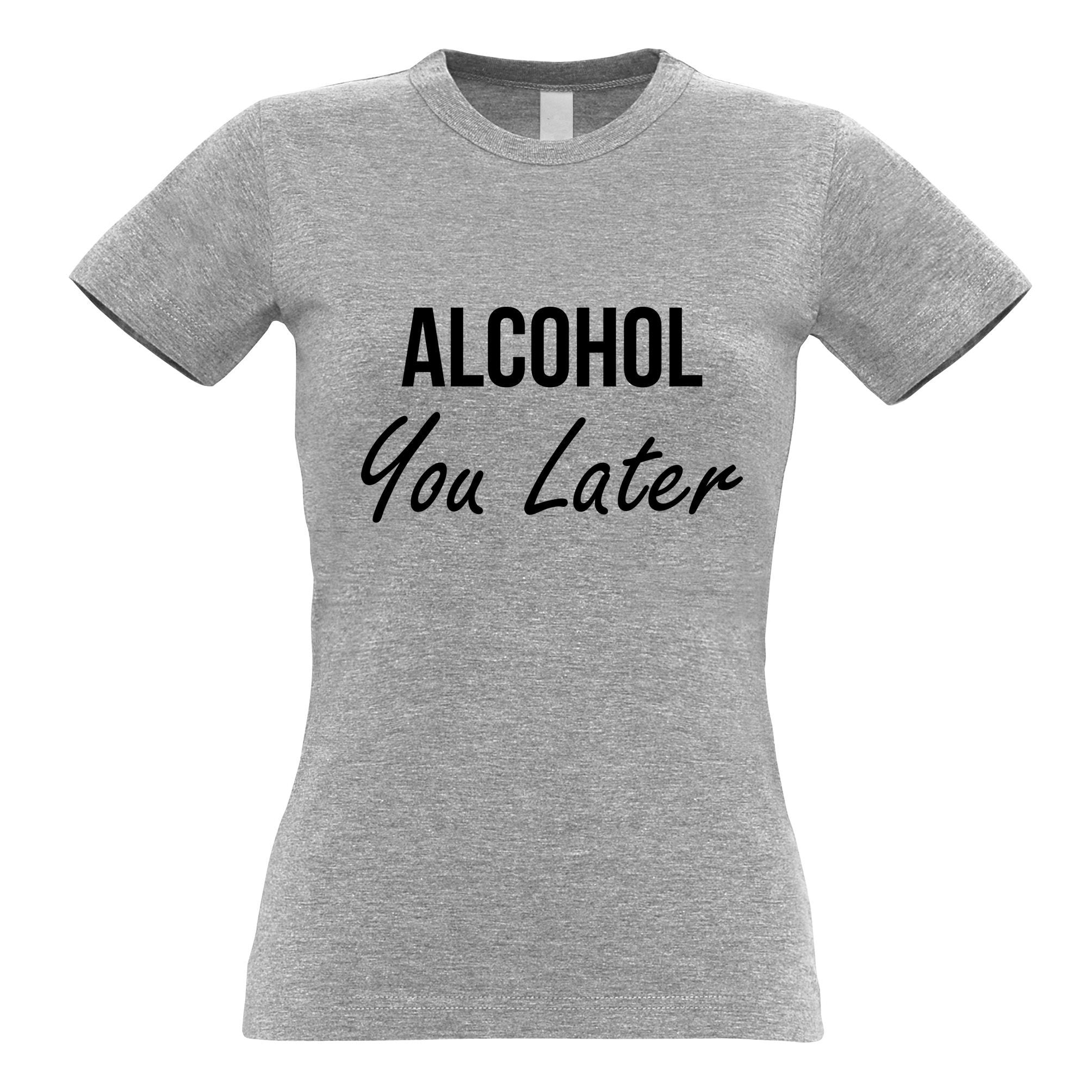 Novelty Womens T Shirt Alcohol You Later Pun I'll Call