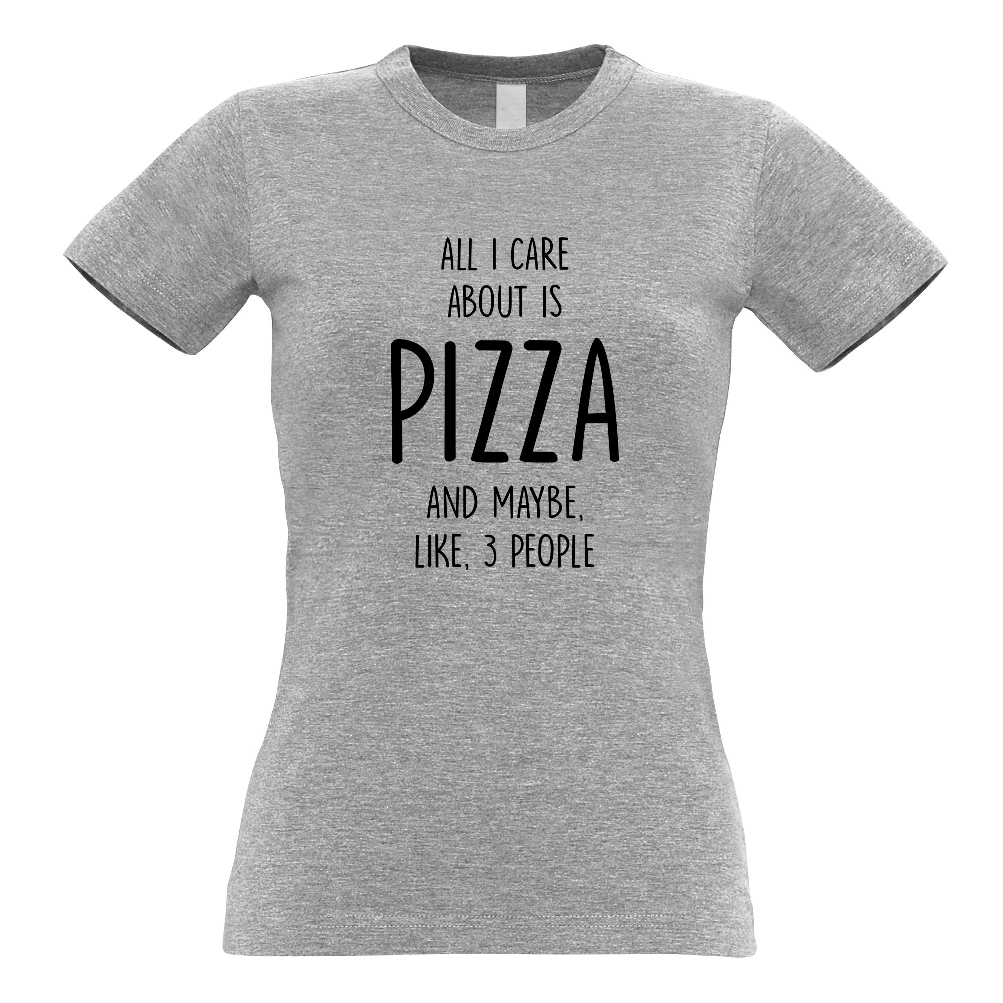 All I Care About Is Pizza And 3 People Womens T Shirt