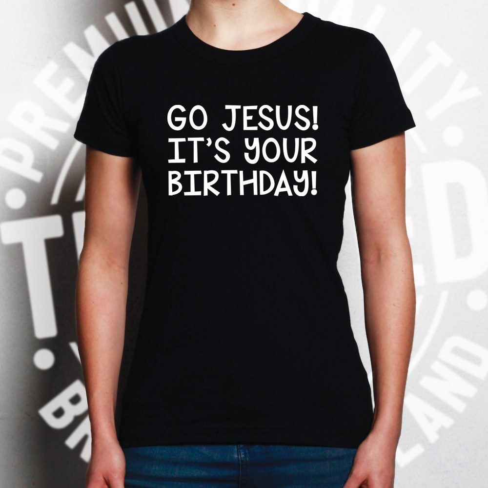 Joke Christmas Womens T Shirt Go Jesus! It's Your Birthday!