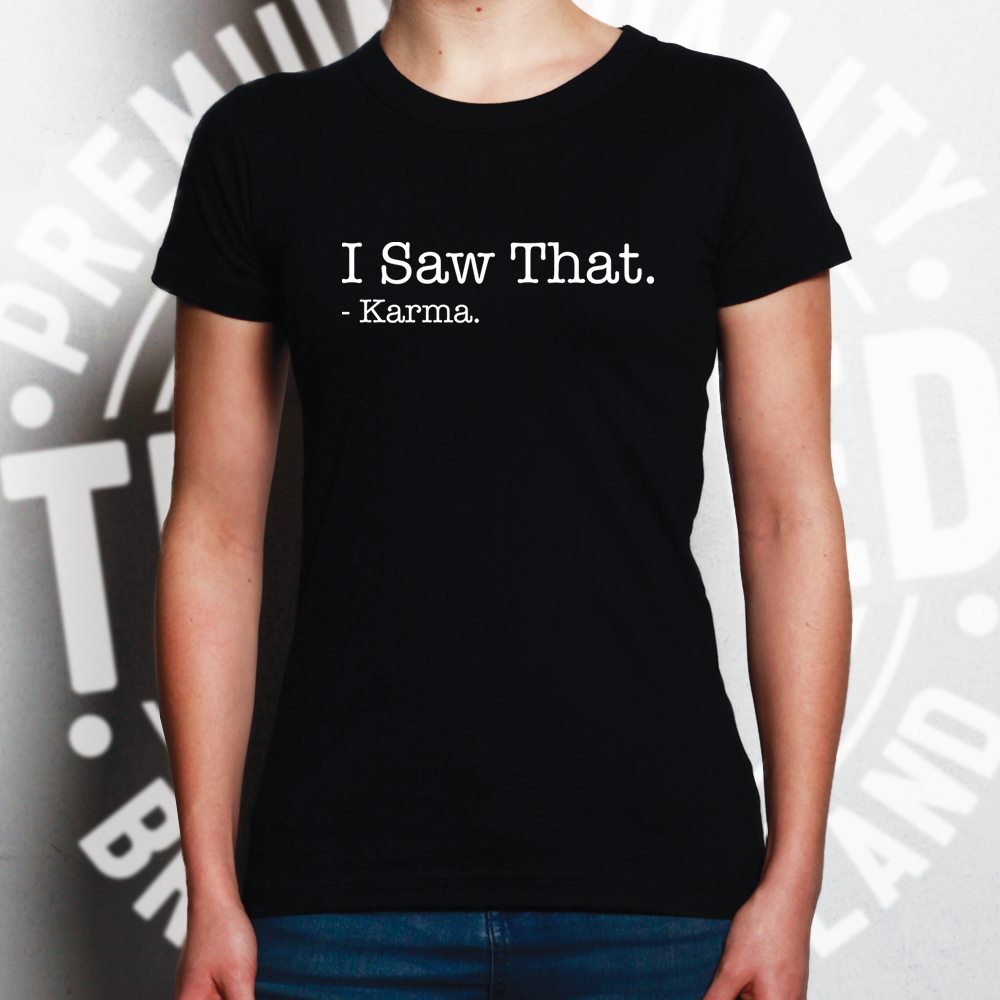 Novelty Slogan Womens T Shirt I Saw That - Karma.