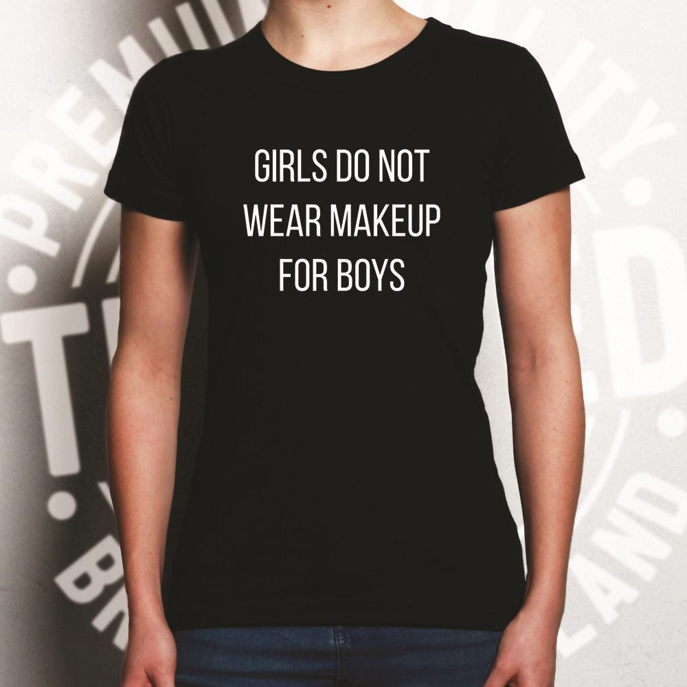 Feminist Womens T Shirt Girls Do Not Wear Makeup For Boys