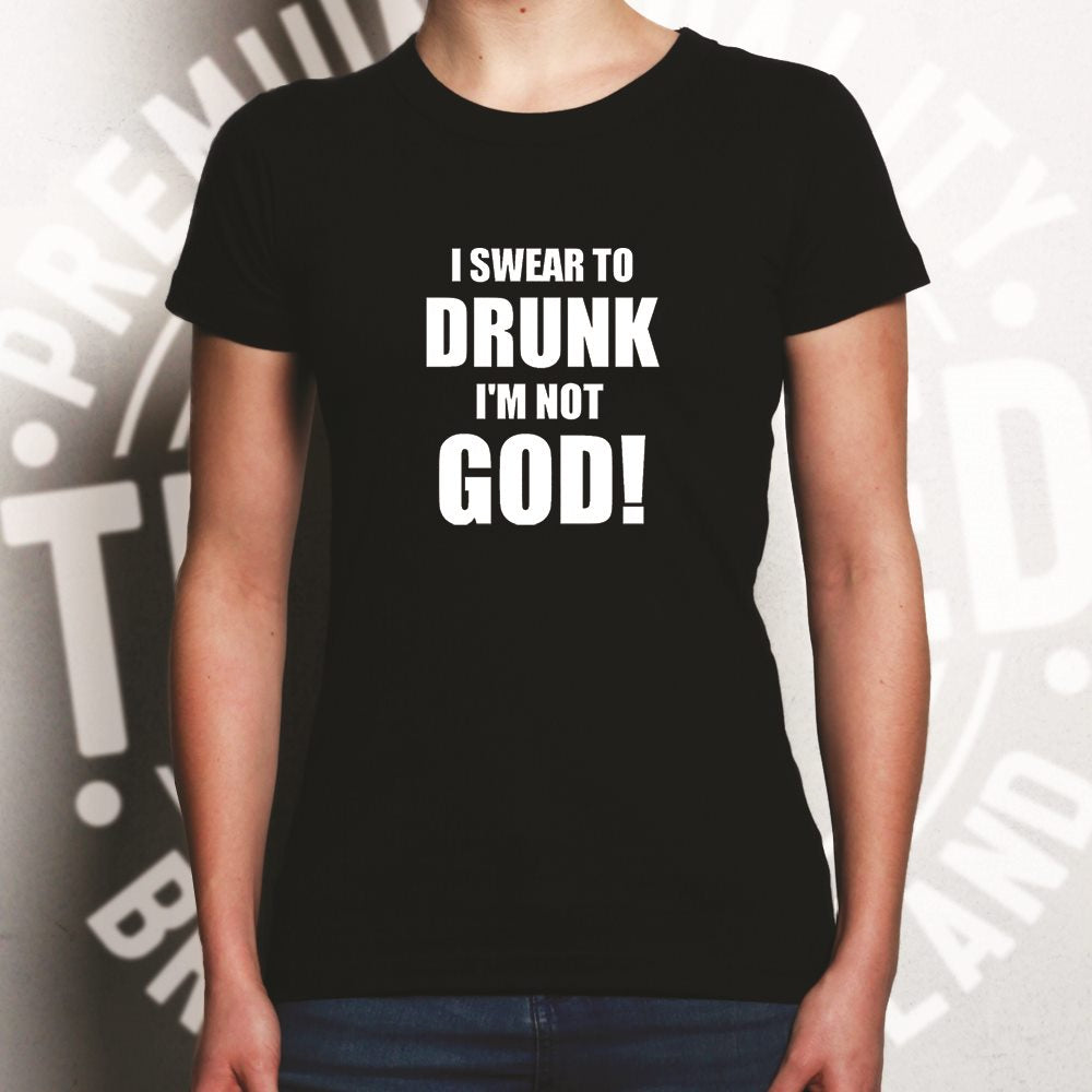 Novelty Womens T Shirt I Swear To Drunk I'm Not God!