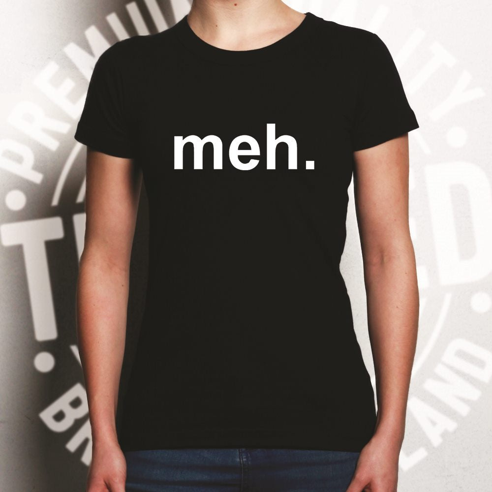 Just the word 'Meh' Womens T Shirt