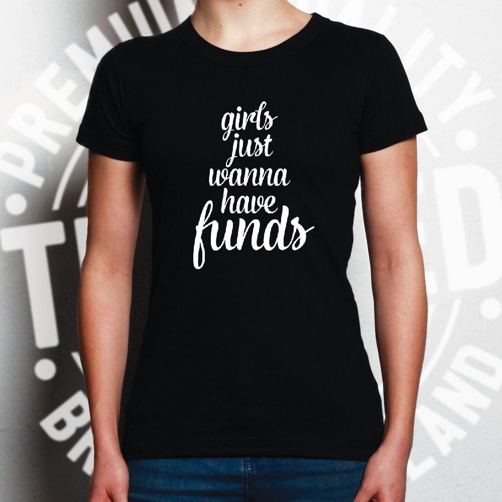 Novelty Womens T Shirt Girls Just Wanna Have Funds Pun