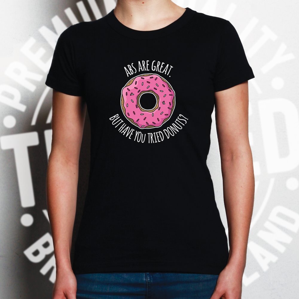 Abs Are Great But Have You Tried Donuts Womens T Shirt