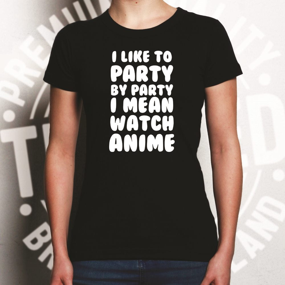 Joke Womens T Shirt I Like To Party, I Mean Watch Anime