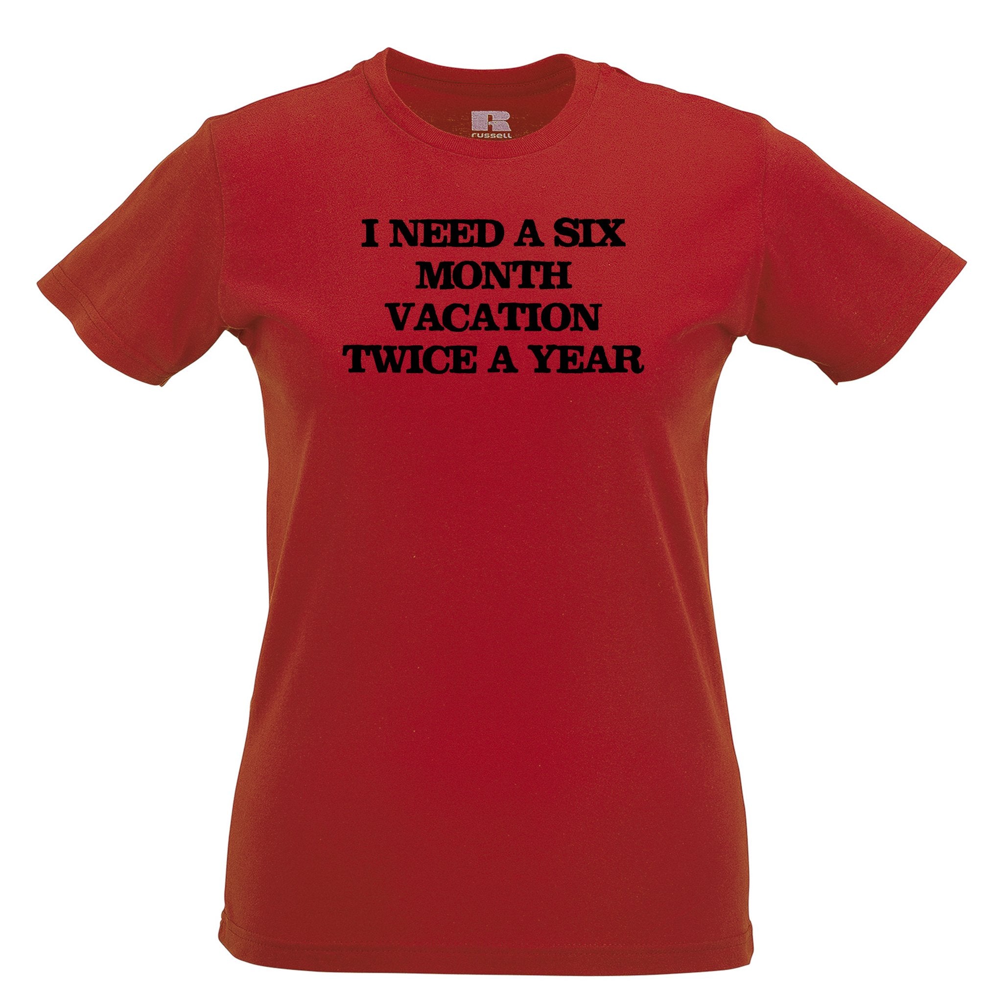 Novelty Womens T Shirt Need Six Month Vacation Twice A Year