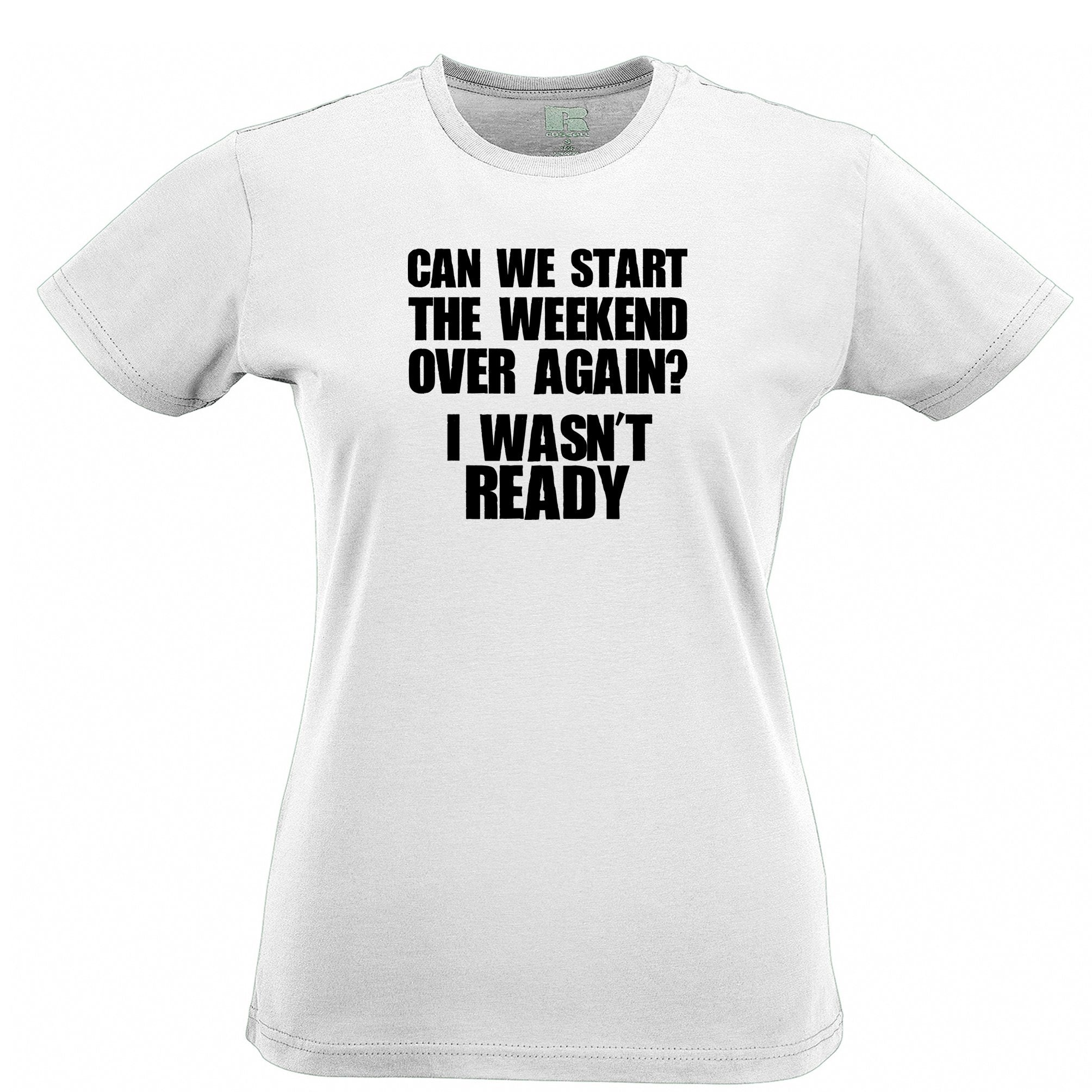 Novelty Womens T Shirt Can We Start The Weekend Again