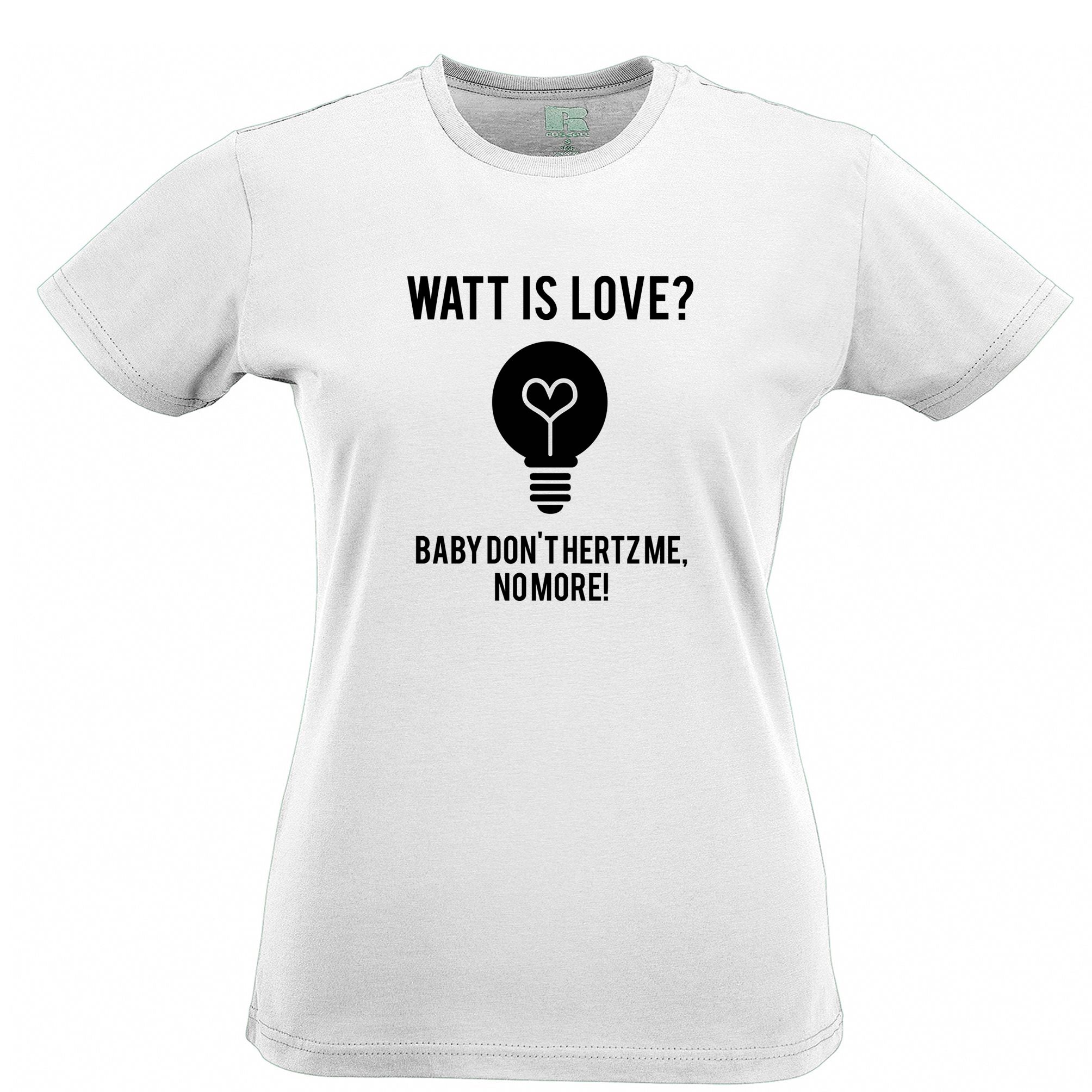 Novelty Nerd Womens T Shirt Watt Is Love, Baby Don't Hertz Me