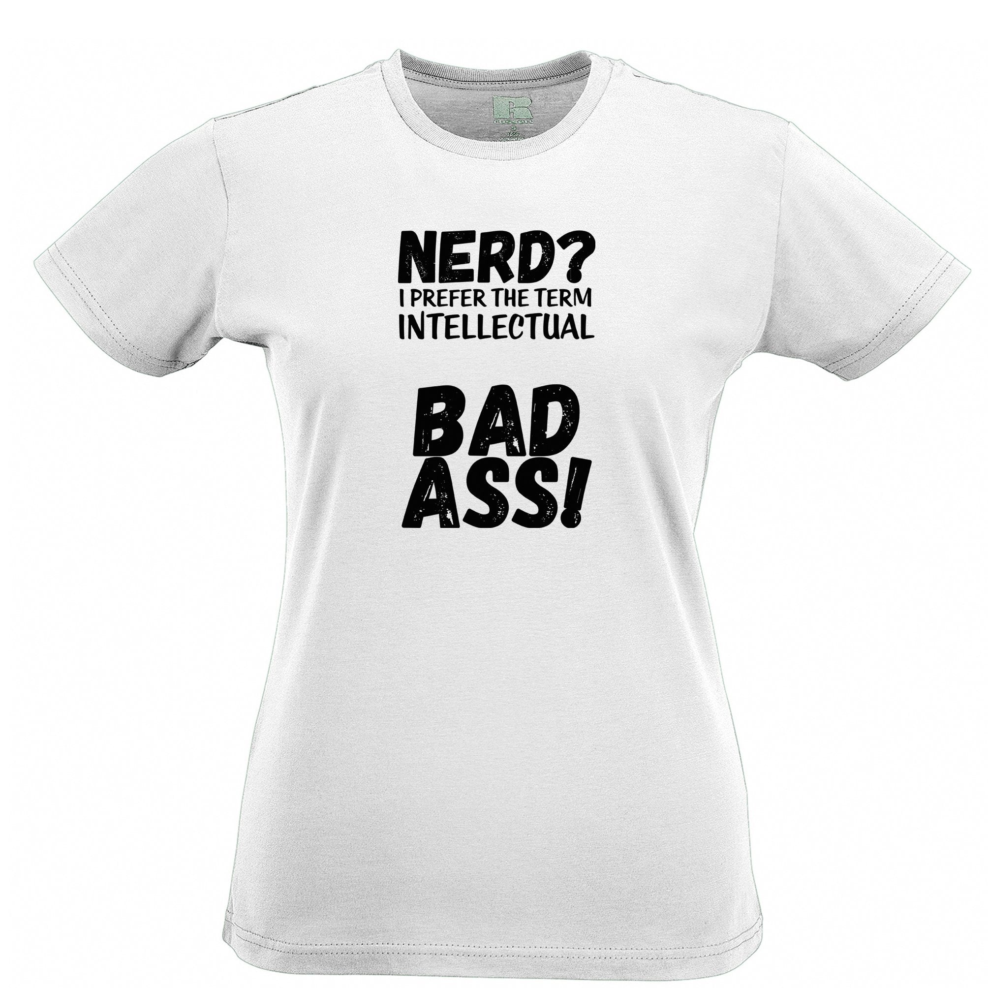 Nerd Womens T Shirt I Prefer The Term Intellectual Bad Ass!