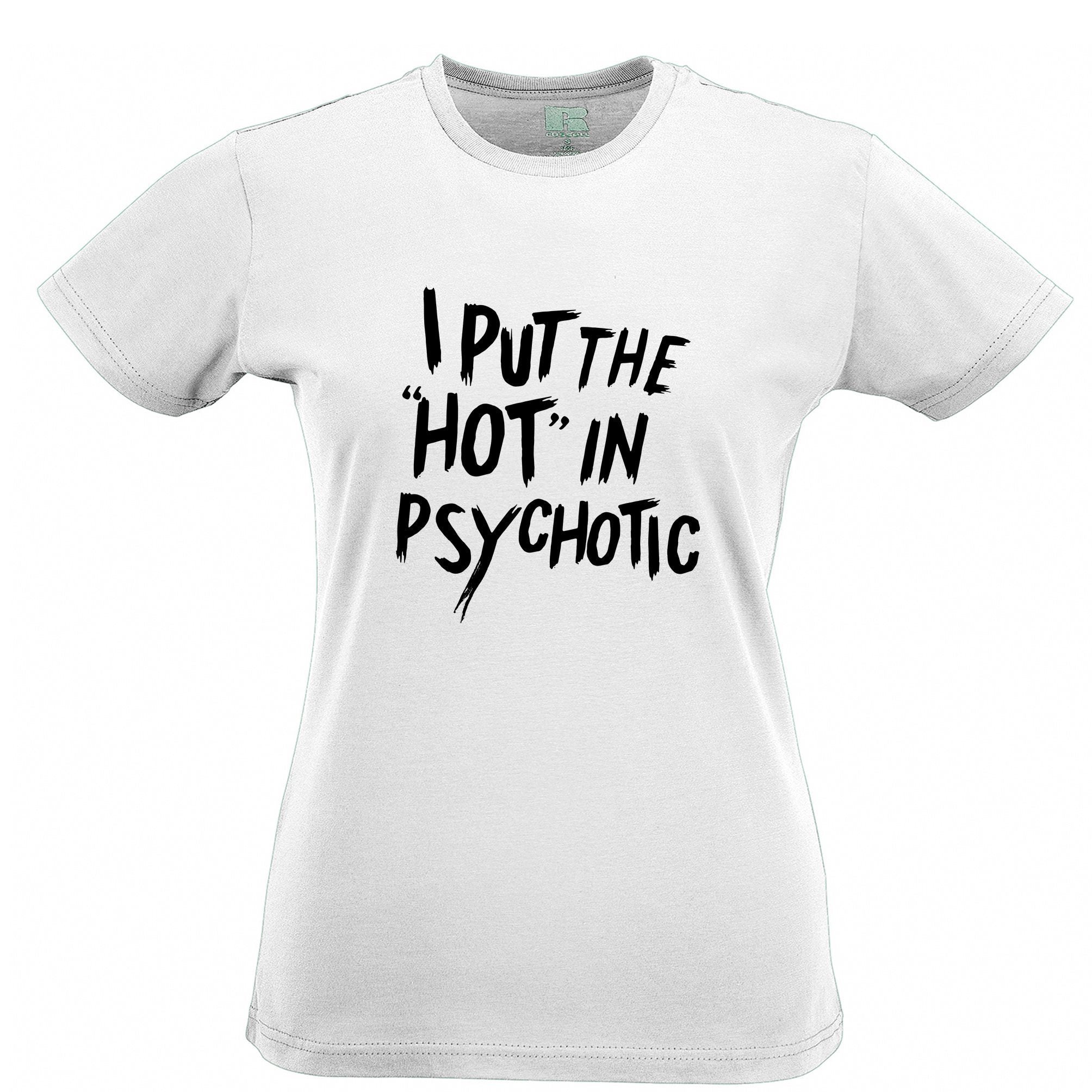 Novelty Womens T Shirt I Put The 'Hot' in Psychotic Slogan