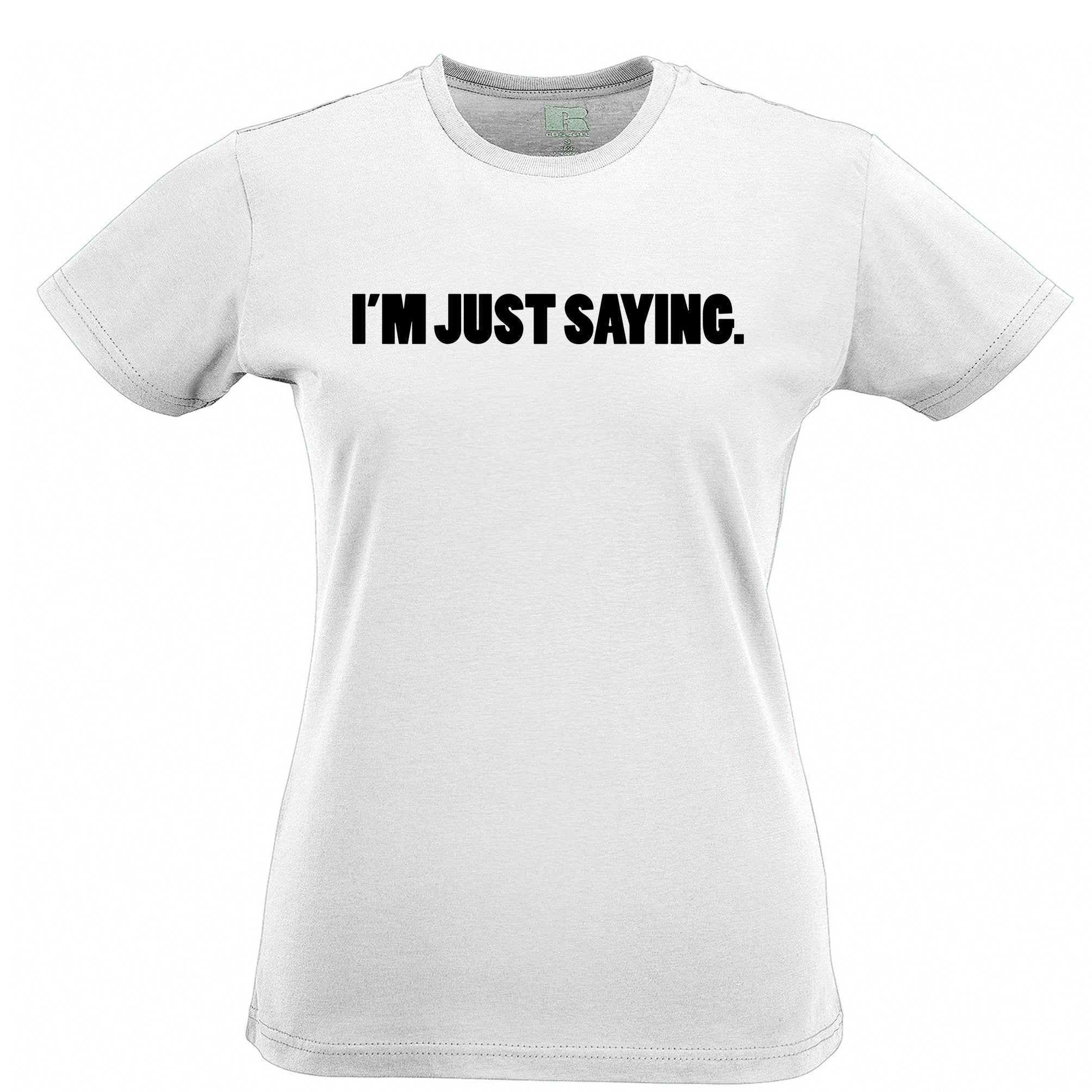 Novelty Womens T Shirt I'm Just Saying Slogan