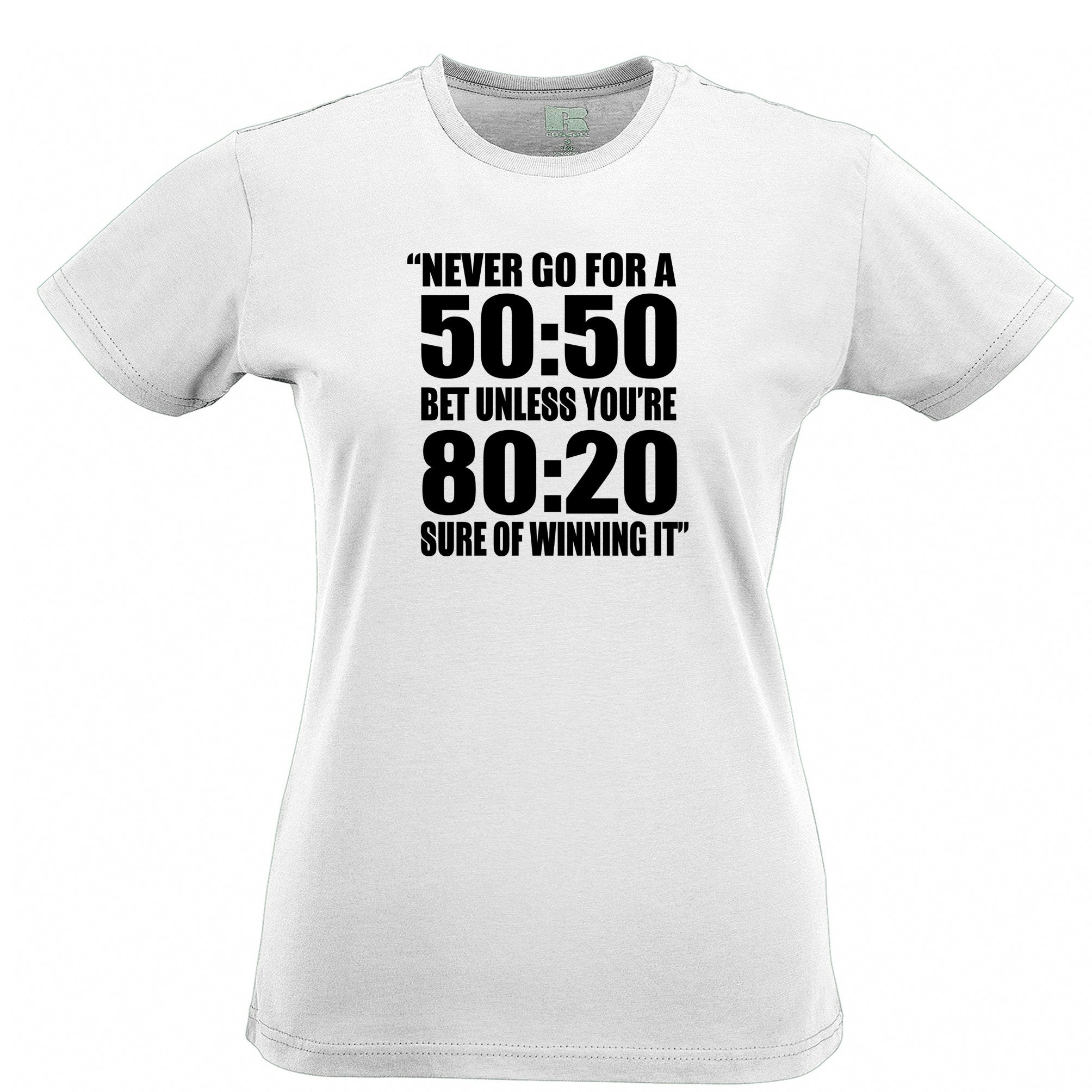 Novelty Slogan Womens T Shirt Never Go For A 50:50 Bet