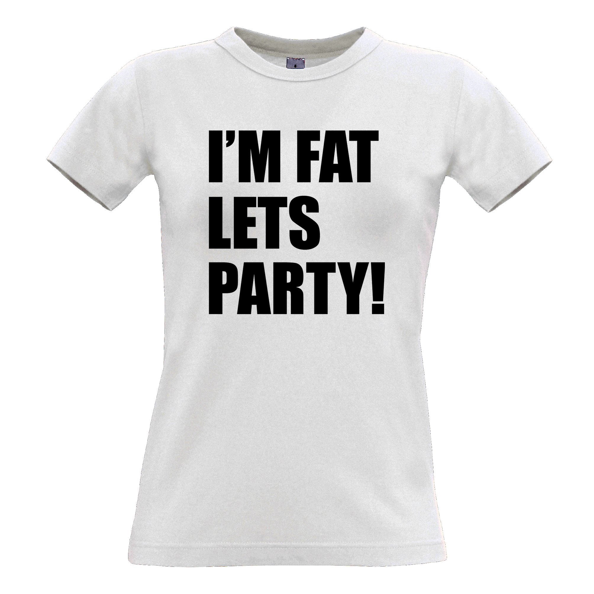 Novelty Womens T Shirt I'm Fat, Let's Party Slogan