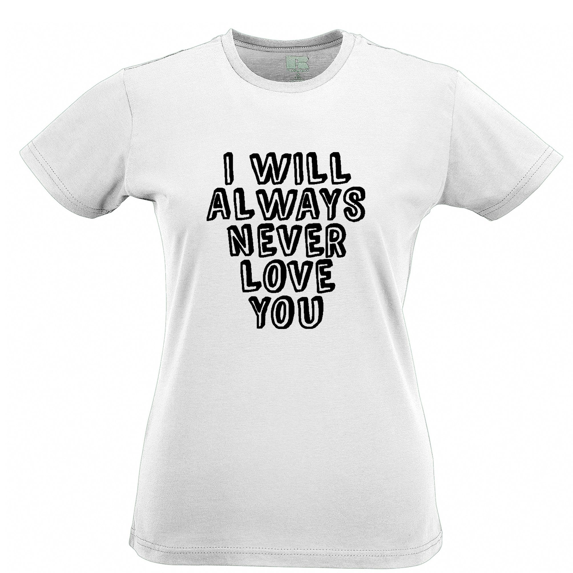 Novelty Womens T Shirt I Will Always Never Love You