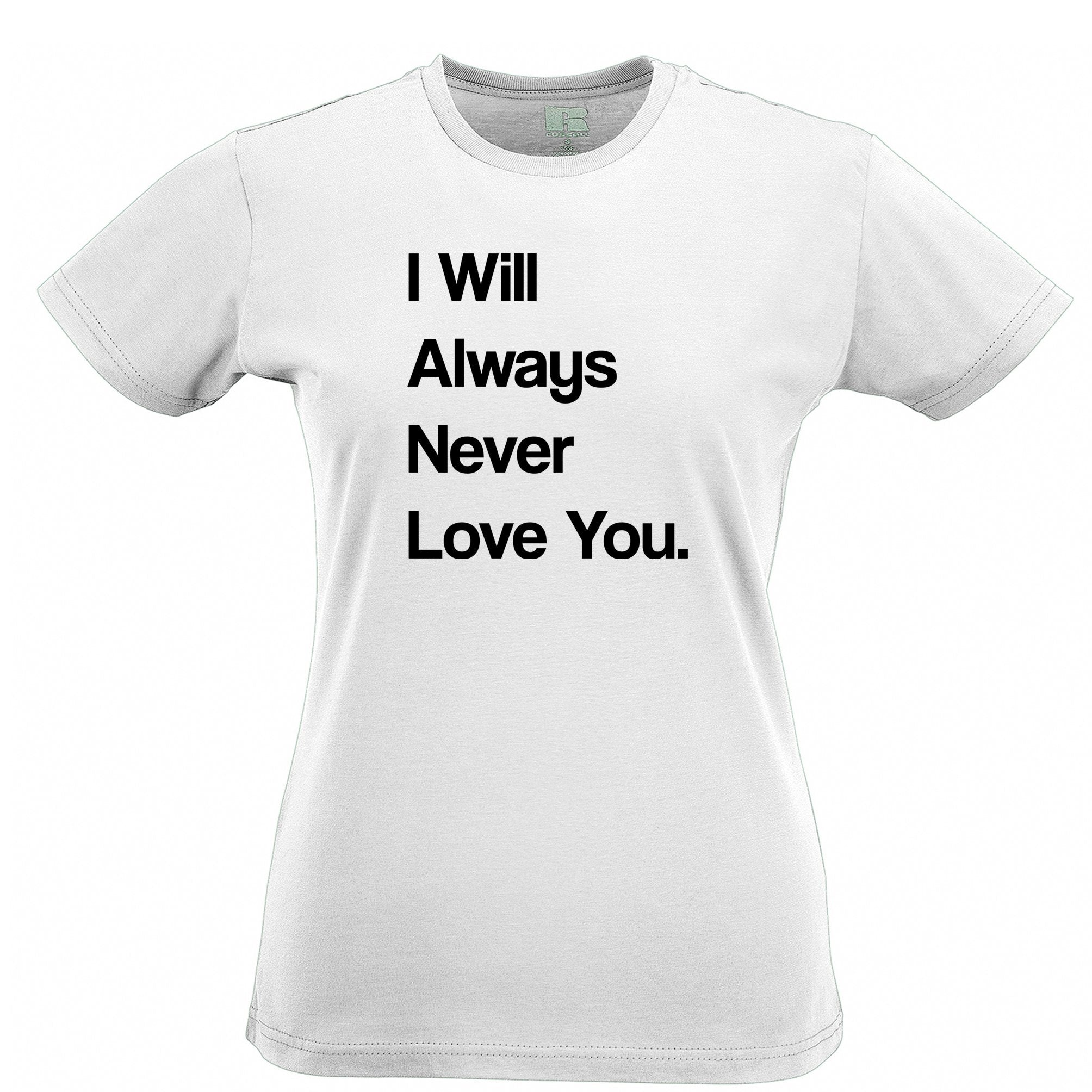 Novelty Womens T Shirt I Will Always Never Love You