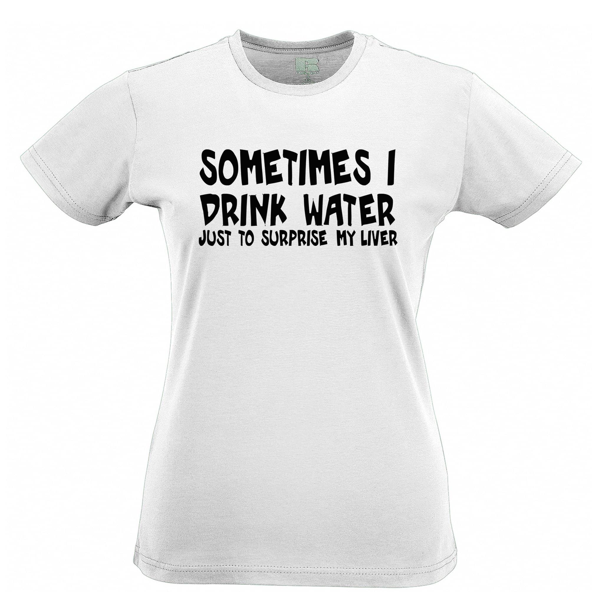 Sometimes I Drink Water Womens T Shirt Funny Drinking