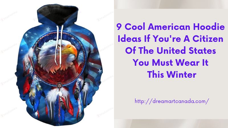 9 Cool American Hoodie Ideas If You're a Citizen of the United States You Must Wear It This Winter