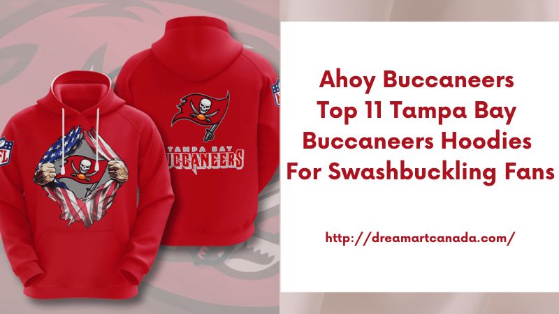 Ahoy Buccaneers Top 11 Tampa Bay Buccaneers Hoodies for Swashbuckling Fans