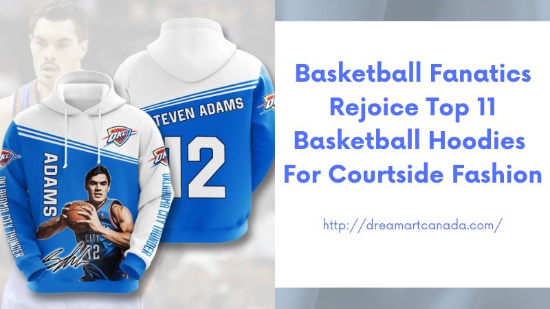 Basketball Fanatics Rejoice Top 11 Basketball Hoodies for Courtside Fashion