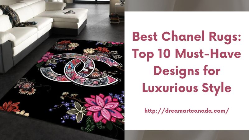 Best Chanel Rugs: Top 10 Must-Have Designs for Luxurious Style