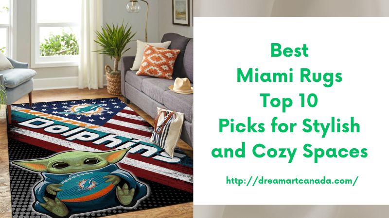 Best Miami Rugs Top 10 Picks for Stylish and Cozy Spaces