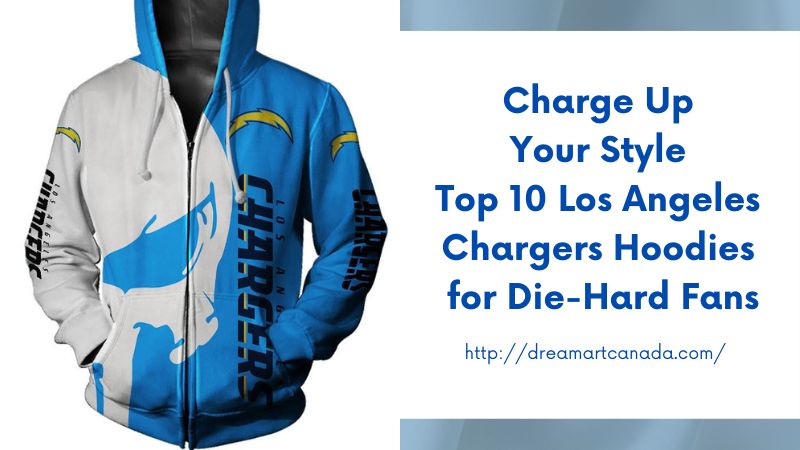 Charge Up Your Style Top 10 Los Angeles Chargers Hoodies for Die-Hard Fans