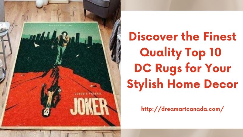 Discover the Finest Quality Top 10 DC Rugs for Your Stylish Home Decor