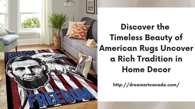 Discover the Timeless Beauty of American Rugs Uncover a Rich Tradition in Home Decor