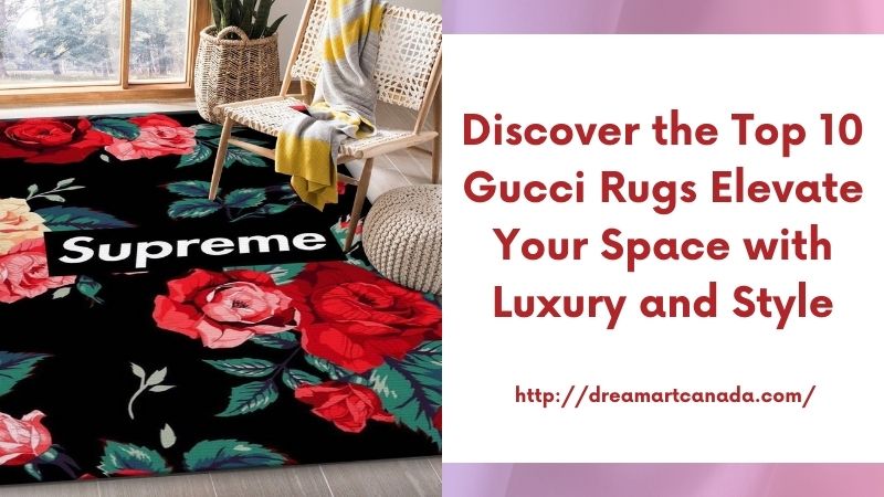 Discover the Top 10 Gucci Rugs Elevate Your Space with Luxury and Style