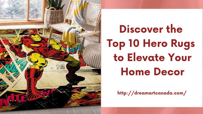 Discover the Top 10 Hero Rugs to Elevate Your Home Decor