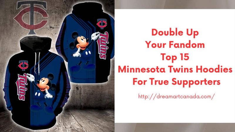 Double Up Your Fandom Top 15 Minnesota Twins Hoodies for True Supporters