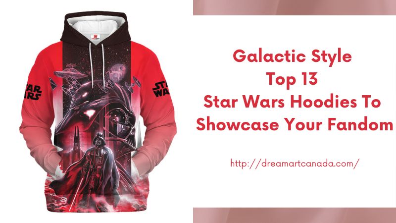 Galactic Style Top 13 Star Wars Hoodies to Showcase Your Fandom