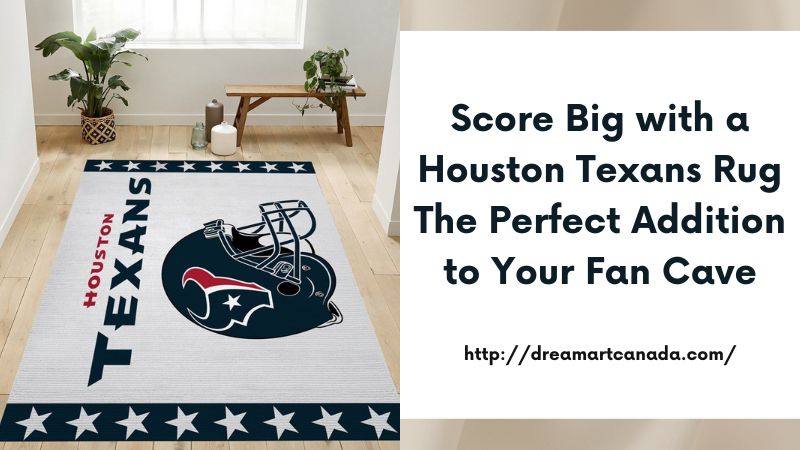 Score Big with a Houston Texans Rug The Perfect Addition to Your Fan Cave