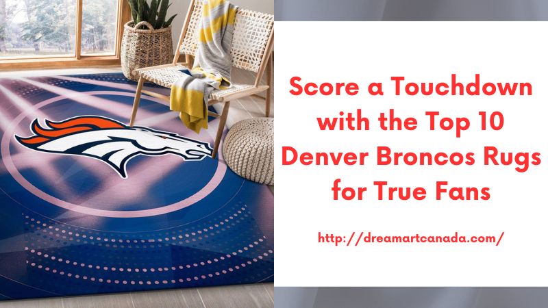 Score a Touchdown with the Top 10 Denver Broncos Rugs for True Fans