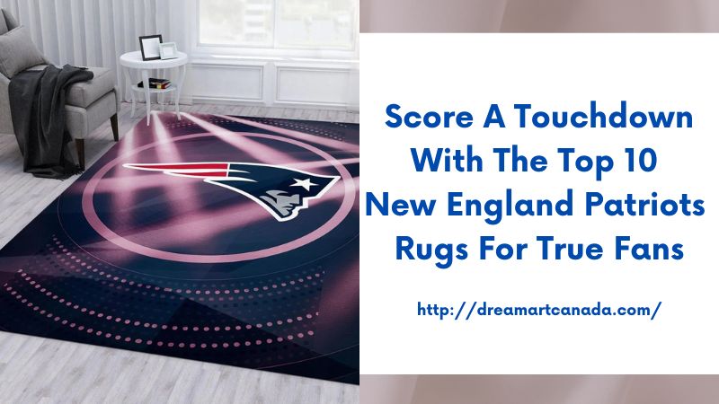 Score a Touchdown with the Top 10 New England Patriots Rugs for True Fans