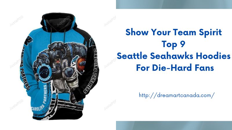 Show Your Team Spirit Top 9 Seattle Seahawks Hoodies for Die-Hard Fans