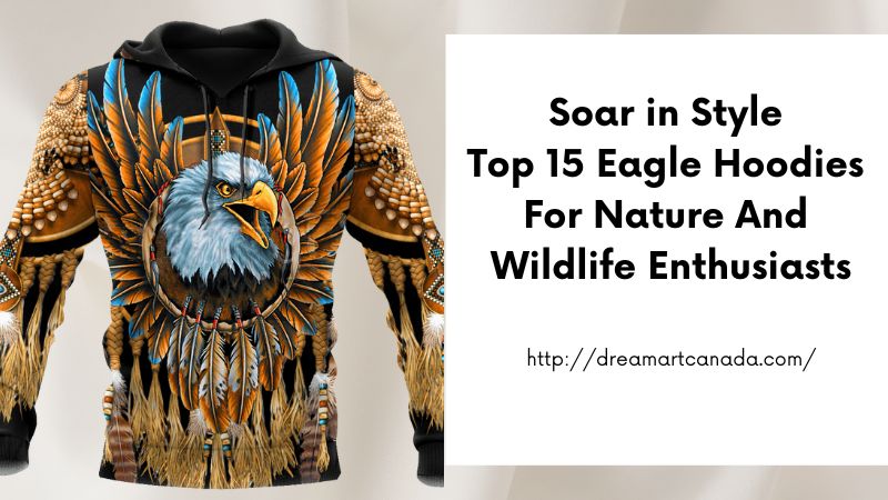 Soar in Style Top 15 Eagle Hoodies for Nature and Wildlife Enthusiasts