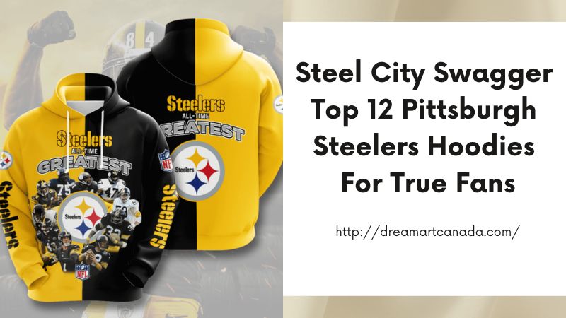 Steel City Swagger Top 12 Pittsburgh Steelers Hoodies for True Fans