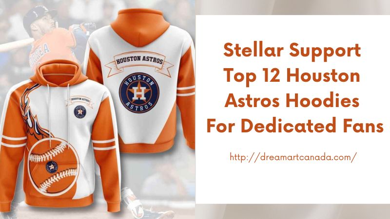 Stellar Support Top 12 Houston Astros Hoodies for Dedicated Fans