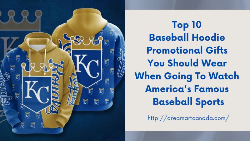 Top 10 Baseball Hoodie Promotional Gifts You Should Wear When Going To Watch America's Famous Baseball Sports