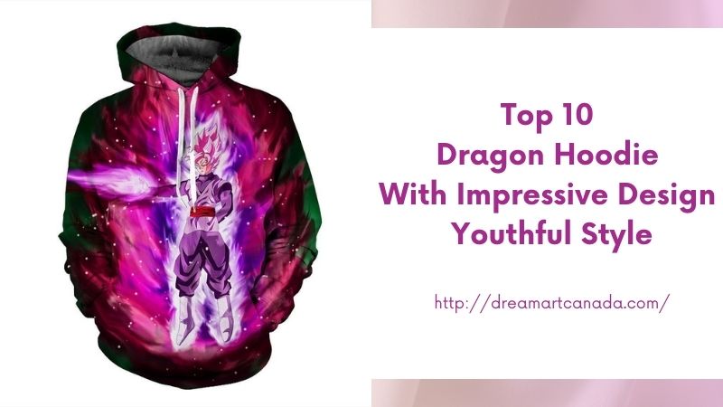 Top 10 Dragon Hoodie With Impressive Design Youthful Style