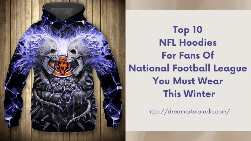 Top 10 NFL Hoodies For Fans Of National Football League You Must Wear This Winter