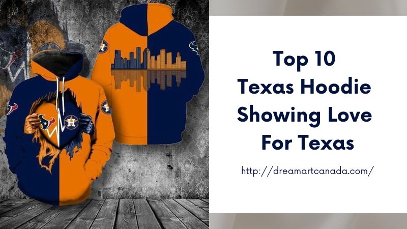 Top 10 Texas Hoodie showing love for Texas