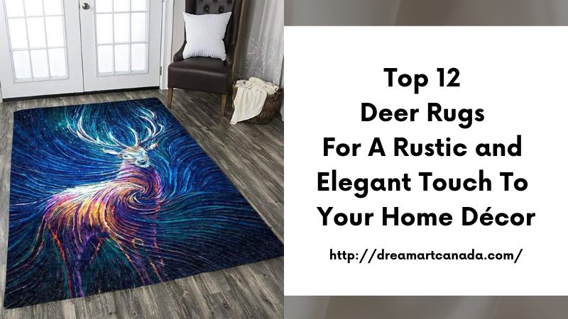 Top 12 Deer Rugs for a Rustic and Elegant Touch to Your Home Décor